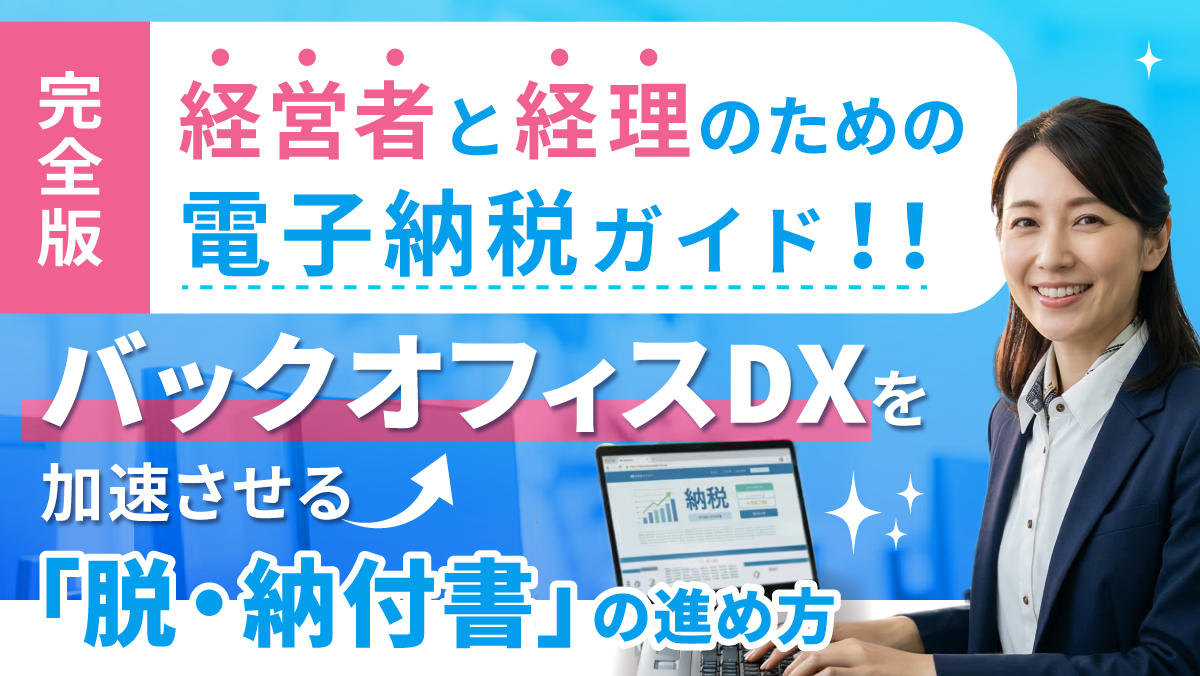 【経営者＆経理必見！】電子納税導入完全ガイド：”脱・納付書”でバックオフィスDXを加速させよう