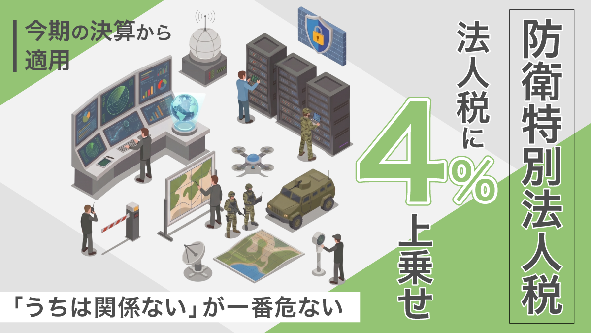 【今期の決算から適用】法人税に4%上乗せ！防衛特別法人税、「うちは関係ない」が一番危ない！
