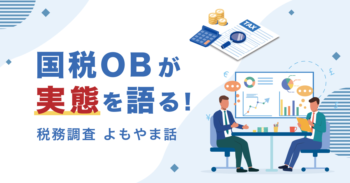 国税OBが実態を語る！税務調査よもやま話