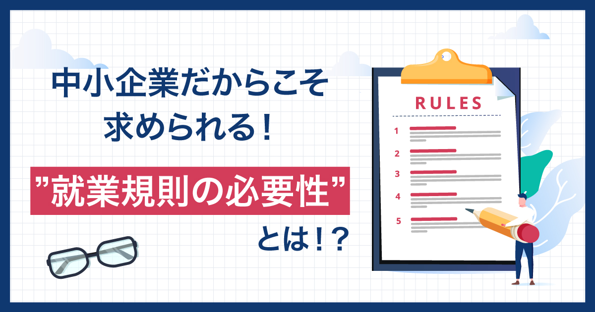 中小企業だからこそ求められる！”就業規則の必要性”とは！？