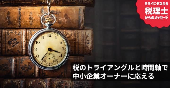 「税のトライアングル」「時間軸」で中小企業のオーナーのニーズに応える