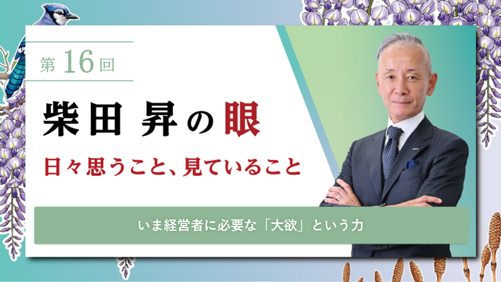 第16回 柴田 昇の眼 ~日々思うこと、見ていること~いま経営者に必要な「大欲」という力
