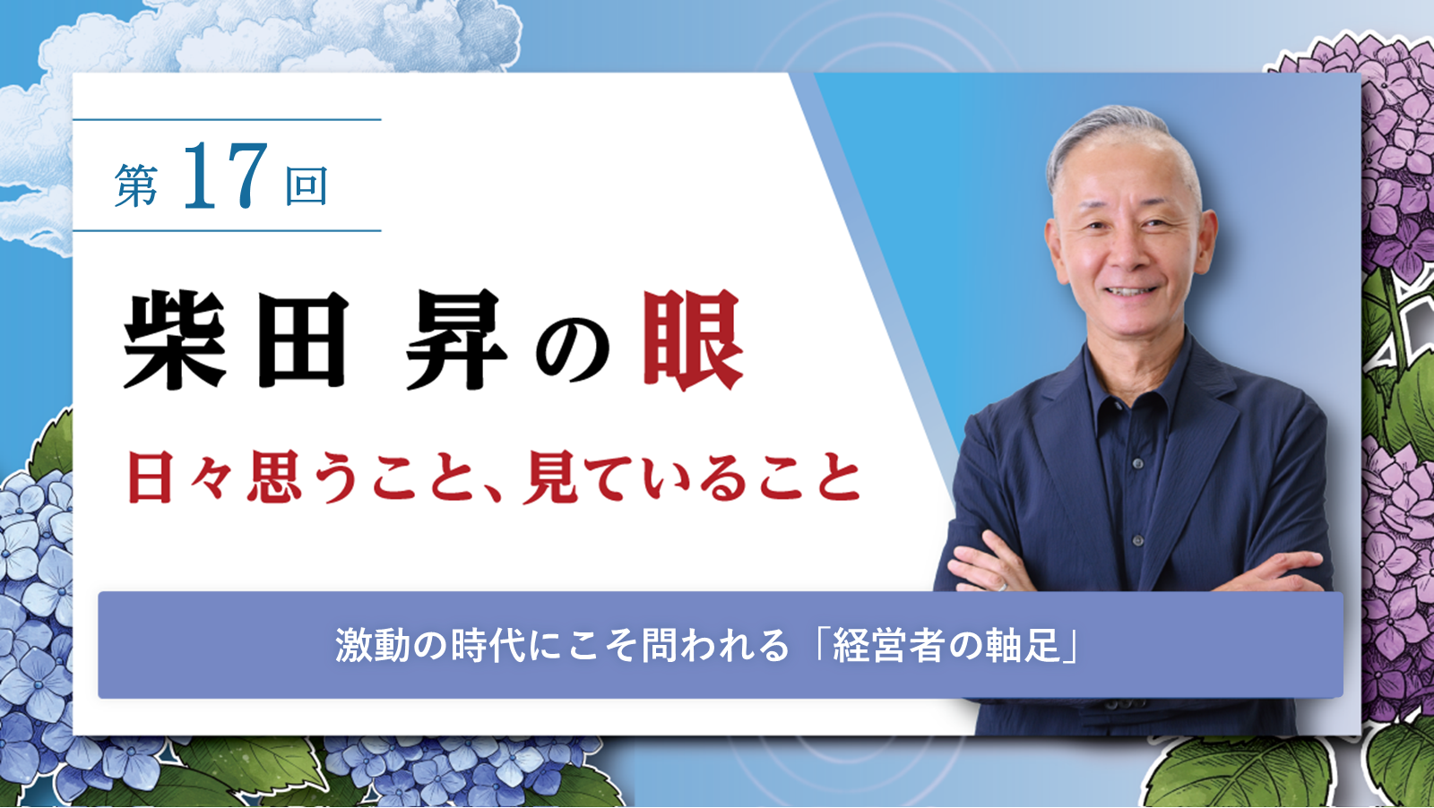 第17回 柴田 昇の眼 ~日々思うこと、見ていること~激動の時代にこそ問われる「経営者の軸足」
