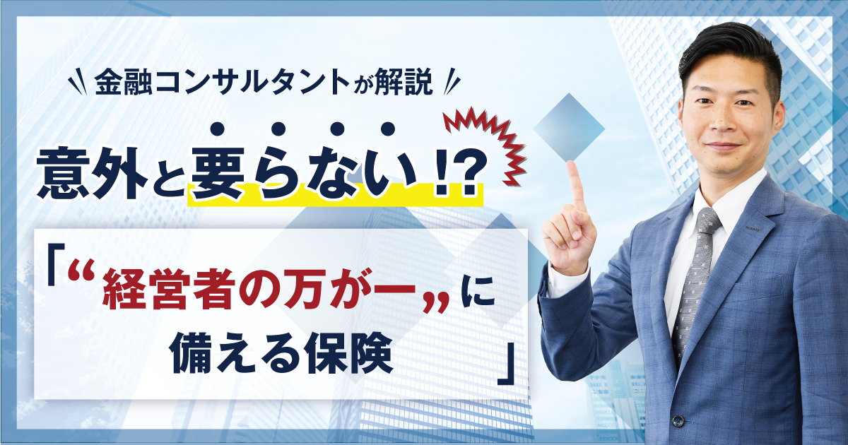 意外と要らない!?「“経営者の万が一”に備えるお金」